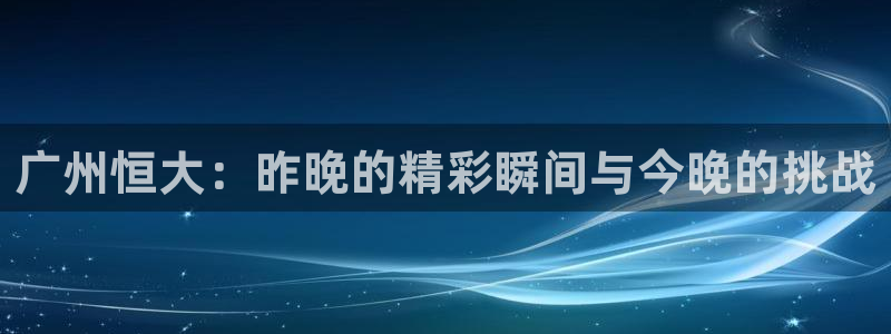 vsport体育：广州恒大：昨晚的精彩瞬间与今晚的挑战